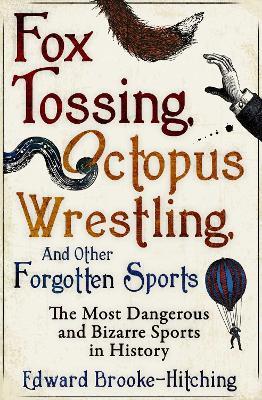 Fox Tossing, Octopus Wrestling and Other Forgotten Sports - Edward Brooke-Hitching - cover