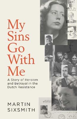 My Sins Go With Me: A Story of Heroism and Betrayal in the Dutch Resistance - Martin Sixsmith - cover