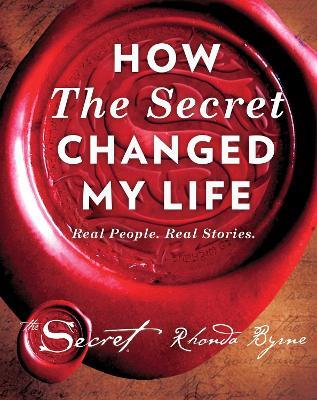 How The Secret Changed My Life: Real People. Real Stories - Rhonda Byrne - cover