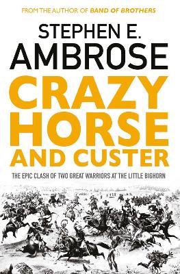 Crazy Horse And Custer: The Epic Clash of Two Great Warriors at the Little Bighorn - Stephen E. Ambrose - cover