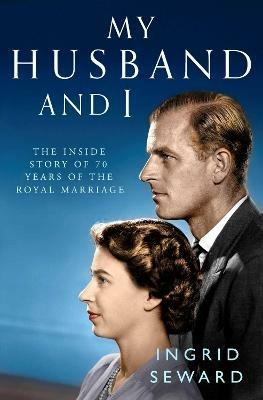 My Husband and I: The Inside Story of the Royal Marriage - Ingrid Seward - cover