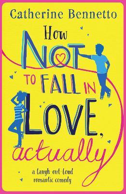 How Not to Fall in Love, Actually: a laugh-out-loud romantic comedy - Catherine Bennetto - cover