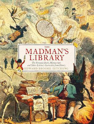 The Madman's Library: The Greatest Curiosities of Literature - Edward Brooke-Hitching - cover