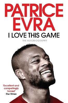 I Love This Game: The Autobiography - Patrice Evra - cover