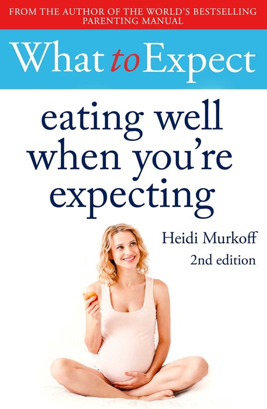 What to Expect: Eating Well When You're Expecting 2nd Edition