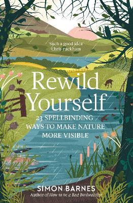 Rewild Yourself: 23 Spellbinding Ways to Make Nature More Visible - Simon Barnes - cover
