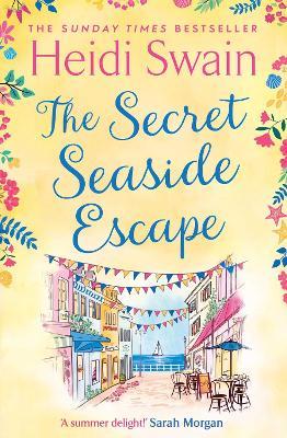 The Secret Seaside Escape: Escape to the seaside with the most heart-warming, feel-good romance of 2020, from the Sunday Times bestseller! - Heidi Swain - cover