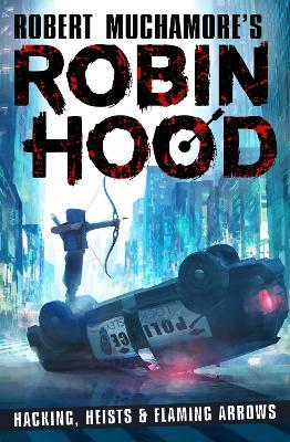 Robin Hood: Hacking, Heists & Flaming Arrows (Robert Muchamore's Robin Hood) - Robert Muchamore - cover
