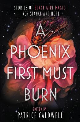 A Phoenix First Must Burn: Stories of Black Girl Magic, Resistance and Hope - Patrice Caldwell - cover