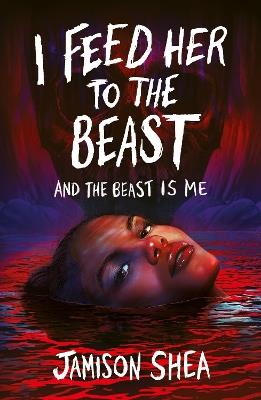 I Feed Her to the Beast and the Beast Is Me - Jamison Shea - cover