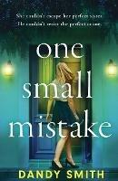 One Small Mistake: An absolutely addictive and heart racing new thriller! - Dandy Smith - cover