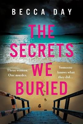 The Secrets We Buried: A BRAND NEW absolutely gripping psychological thriller with a jaw-dropping twist - Becca Day - cover