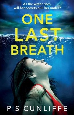 One Last Breath: A totally addictive psychological thriller with a twist that will leave you breathless - P S Cunliffe - cover