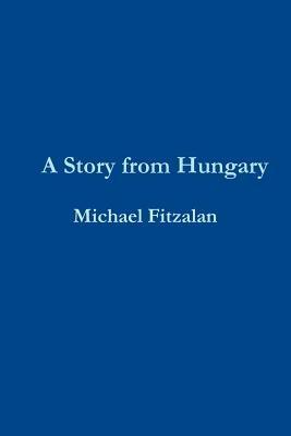 A Story from Hungary - Michael Fitzalan - cover