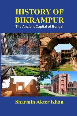 History of Bikrampur: The Ancient Capital of Bengal - Sharmin Khan - cover