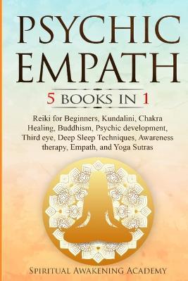 Psychic Empath: 5 BOOKS IN 1 Reiki for Beginners, Kundalini, Chakra Healing, Buddhism, Psychic development, Third eye, Deep Sleep Techniques, Awareness therapy, Empath, and Yoga Sutras - Spiritual Awakening Academy - cover
