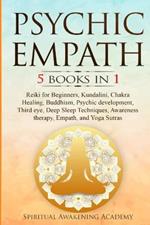 Psychic Empath: 5 BOOKS IN 1 Reiki for Beginners, Kundalini, Chakra Healing, Buddhism, Psychic development, Third eye, Deep Sleep Techniques, Awareness therapy, Empath, and Yoga Sutras