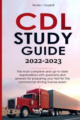 CDL Study Guide 2022-2023: The most complete and up-to-date explanations with questions and answers for preparing your test for the commercial driving license exam - Nicolas J Campbell - cover