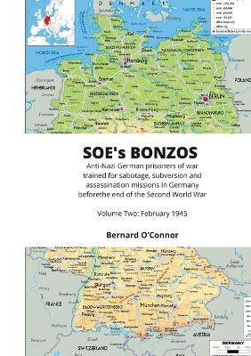 SOE's BONZOS Volume Two: Anti-Nazi German prisoners of war trained for sabotage, subversion and assassination missions in Germany before the end of the Second World War - Bernard O'Connor - cover