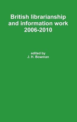 British librarianship and information work 2006-2010 - J H Bowman - cover