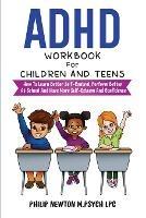 ADHD Workbook For Children And Teens: How To Learn Better Self-Control, Perform Better At School And Have More Self-Esteem And Confidence - Philip Newton M Psych Lpc - cover