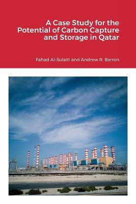 A Case Study for the Potential of Carbon Capture and Storage in Qatar - Fahad Al-Sulaiti,Andrew Barron - cover