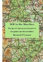 SOE in the Marches: The Special Operations Executive in Shropshire and Herefordshire - Bernard O'Connor - cover