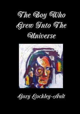 The Boy Who Grew Into The Universe - Gary Lockley-Ault - cover