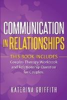 Communication in Relationships: This Book Includes: (Couples Therapy Workbook) and (Relationship Question For Couples) - Katerina Griffith - cover