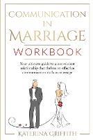 Communication in Marriage Workbook: Your ultimate Guide to a non-violent Relationship that Thrives on Effective Communication Skills in Marriage - Katerina Griffith - cover
