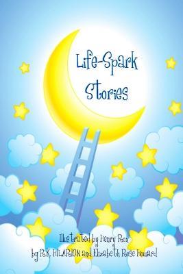 Life-Spark Stories - Hilarion,Elizabeth Rose Howard,R. K - cover