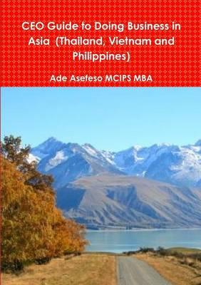 CEO Guide to Doing Business in Asia (Thailand, Vietnam and Philippines) - Ade Asefeso MCIPS MBA - cover