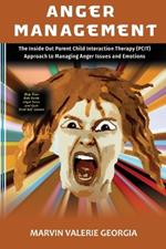 Anger Management: The Inside Out Parent Child Interaction Therapy (PCIT) Approach to Managing Anger Issues and Emotions