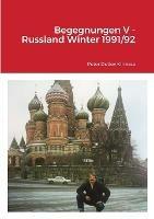 Begegnungen V - Russland Winter 1991/92 - Peter Detlev Kirmsse - cover