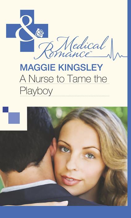 A Nurse to Tame the Playboy (Mills & Boon Medical)