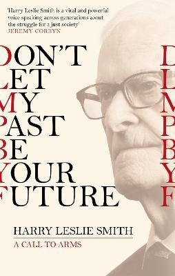 Don't Let My Past Be Your Future: A Call to Arms - Harry Leslie Smith - cover