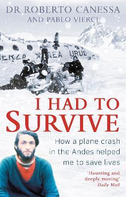 I Had to Survive: How a plane crash in the Andes helped me to save lives - Dr. Roberto Canessa,Pablo Vierci - cover
