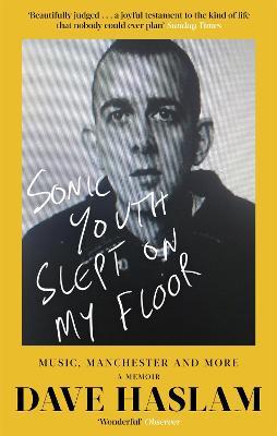 Sonic Youth Slept On My Floor: Music, Manchester, and More: A Memoir - Dave Haslam - cover