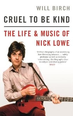 Cruel To Be Kind: The Life and Music of Nick Lowe - Will Birch - cover