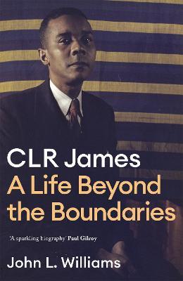 CLR James: A Life Beyond the Boundaries - John L Williams - cover