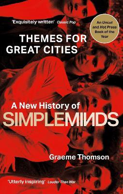 Themes for Great Cities: A New History of Simple Minds - Graeme Thomson - cover