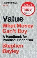 Value: What Money Can't Buy: A Handbook for Practical Hedonism - Stephen Bayley - cover