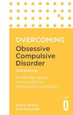 Overcoming Obsessive Compulsive Disorder, 2nd Edition: A self-help guide using cognitive behavioural techniques