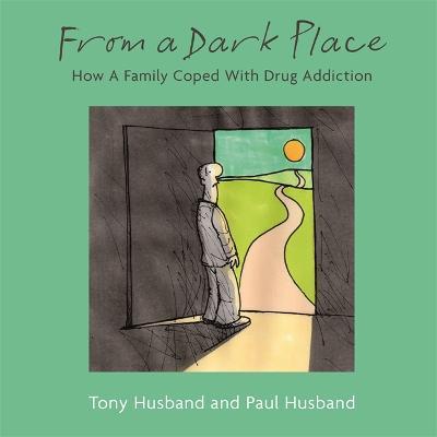 From A Dark Place: How A Family Coped With Drug Addiction - Tony Husband,Paul Husband - cover