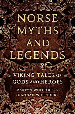 Norse Myths and Legends: Viking tales of gods and heroes - Martyn Whittock,Hannah Whittock - cover
