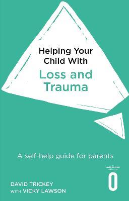Helping Your Child with Loss and Trauma: A self-help guide for parents - David Trickey,Vicky Lawson - cover
