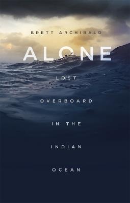 Alone: Lost Overboard in the Indian Ocean - Brett Archibald - cover