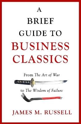 A Brief Guide to Business Classics: From The Art of War to The Wisdom of Failure - James M. Russell - cover