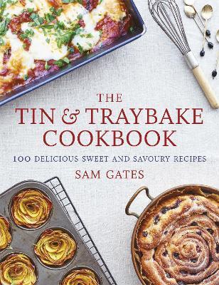 The Tin & Traybake Cookbook: 100 delicious sweet and savoury recipes - Sam Gates - cover