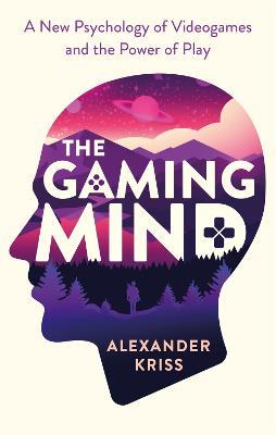 The Gaming Mind: A New Psychology of Videogames and the Power of Play - Alexander Kriss - cover